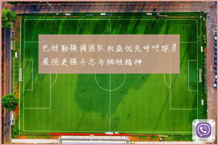 巴特勒强调团队利益优先呼吁球员展现更强斗志与牺牲精神