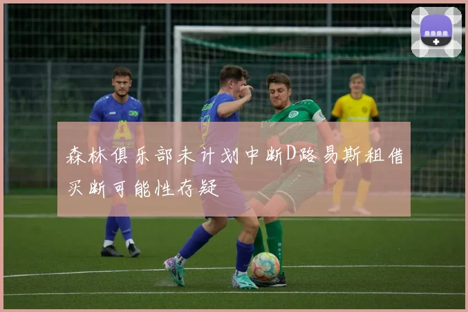 森林俱乐部未计划中断D路易斯租借买断可能性存疑