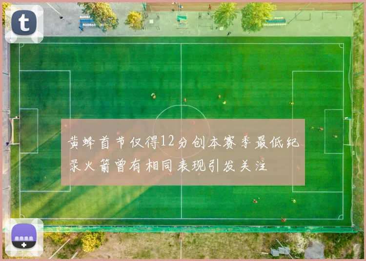 黄蜂首节仅得12分创本赛季最低纪录火箭曾有相同表现引发关注