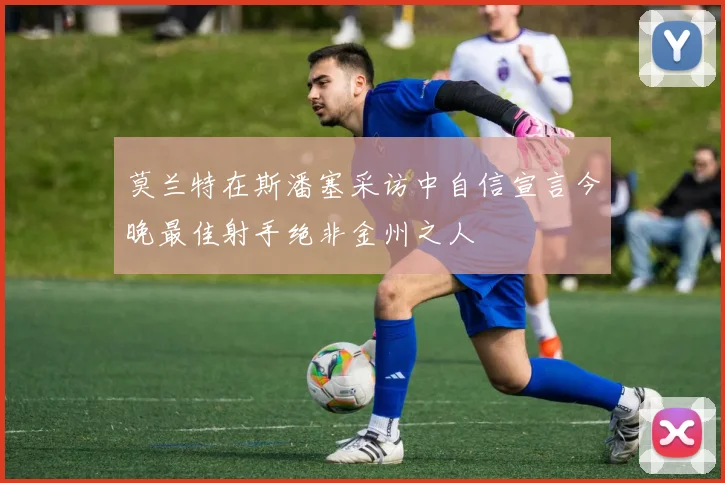 莫兰特在斯潘塞采访中自信宣言今晚最佳射手绝非金州之人