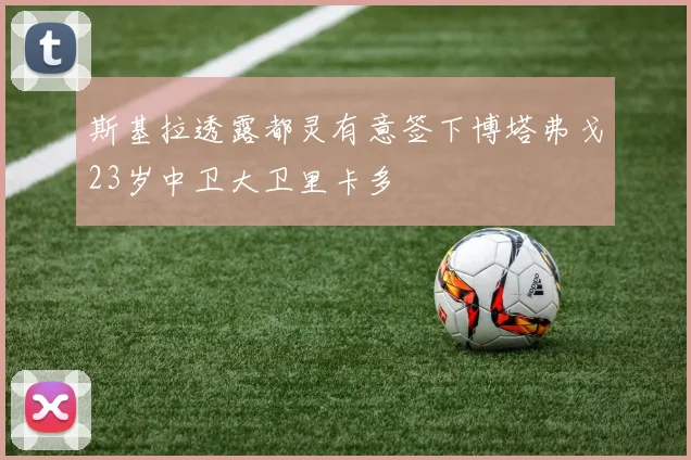 斯基拉透露都灵有意签下博塔弗戈23岁中卫大卫里卡多